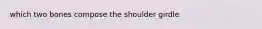 which two bones compose the shoulder girdle