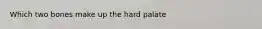 Which two bones make up the hard palate