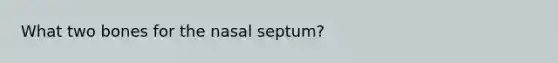 What two bones for the nasal septum?