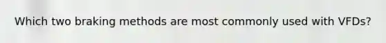 Which two braking methods are most commonly used with VFDs?