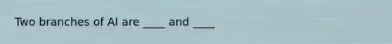 Two branches of AI are ____ and ____