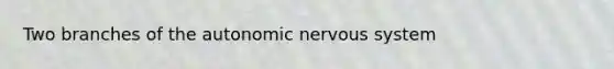 Two branches of the autonomic nervous system