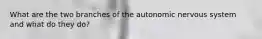 What are the two branches of the autonomic nervous system and what do they do?