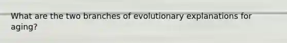 What are the two branches of evolutionary explanations for aging?