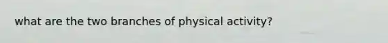 what are the two branches of physical activity?