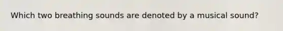 Which two breathing sounds are denoted by a musical sound?
