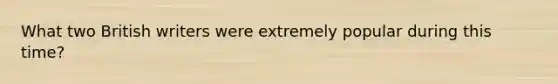 What two British writers were extremely popular during this time?