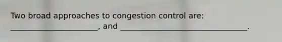 Two broad approaches to congestion control are: ______________________, and ________________________________.