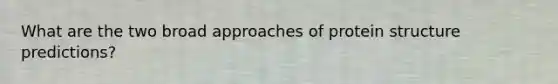 What are the two broad approaches of protein structure predictions?