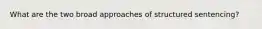 What are the two broad approaches of structured sentencing?