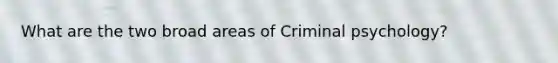 What are the two broad areas of Criminal psychology?