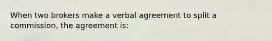 When two brokers make a verbal agreement to split a commission, the agreement is: