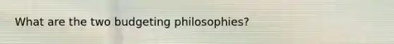 What are the two budgeting philosophies?