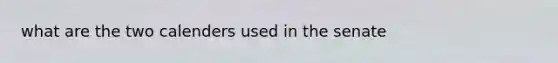 what are the two calenders used in the senate