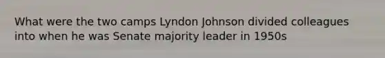 What were the two camps Lyndon Johnson divided colleagues into when he was Senate majority leader in 1950s