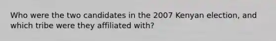 Who were the two candidates in the 2007 Kenyan election, and which tribe were they affiliated with?