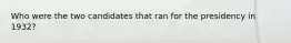 Who were the two candidates that ran for the presidency in 1932?