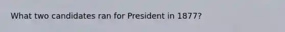 What two candidates ran for President in 1877?