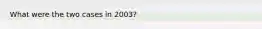 What were the two cases in 2003?