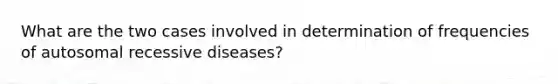 What are the two cases involved in determination of frequencies of autosomal recessive diseases?