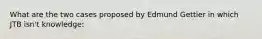 What are the two cases proposed by Edmund Gettier in which JTB isn't knowledge: