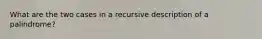 What are the two cases in a recursive description of a palindrome?