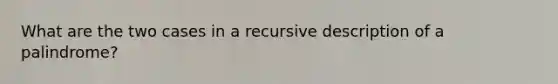 What are the two cases in a recursive description of a palindrome?