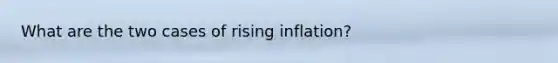 What are the two cases of rising inflation?