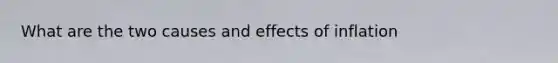 What are the two causes and effects of inflation