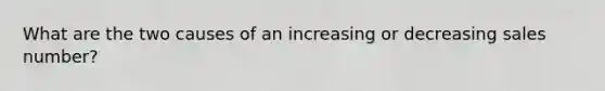 What are the two causes of an increasing or decreasing sales number?