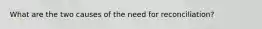 What are the two causes of the need for reconciliation?