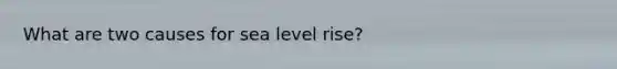 What are two causes for sea level rise?