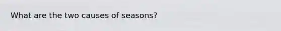 What are the two causes of seasons?