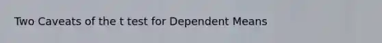 Two Caveats of the t test for Dependent Means