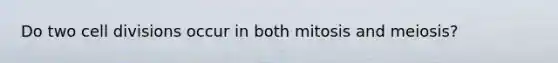 Do two cell divisions occur in both mitosis and meiosis?