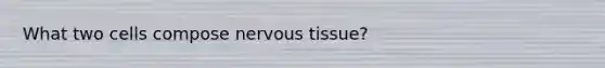 What two cells compose nervous tissue?