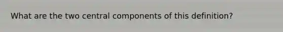 What are the two central components of this definition?