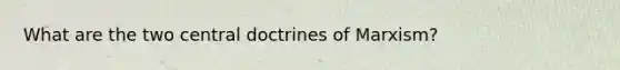 What are the two central doctrines of Marxism?