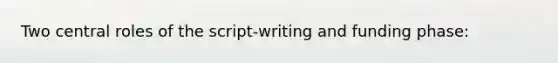 Two central roles of the script-writing and funding phase: