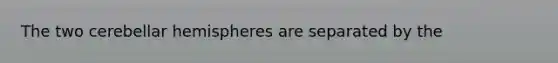 The two cerebellar hemispheres are separated by the