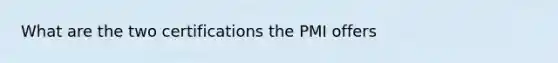 What are the two certifications the PMI offers