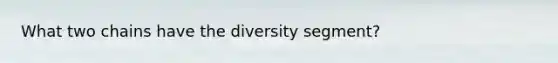 What two chains have the diversity segment?