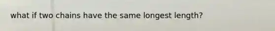 what if two chains have the same longest length?