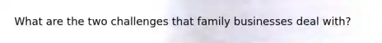 What are the two challenges that family businesses deal with?