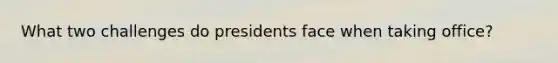 What two challenges do presidents face when taking office?