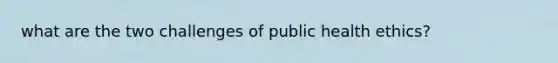 what are the two challenges of public health ethics?