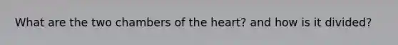 What are the two chambers of the heart? and how is it divided?