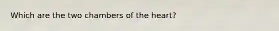 Which are the two chambers of the heart?