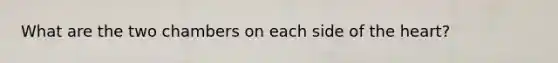 What are the two chambers on each side of the heart?