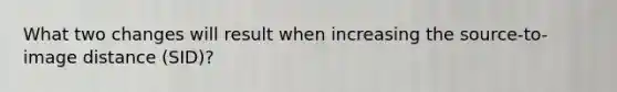 What two changes will result when increasing the source-to-image distance (SID)?